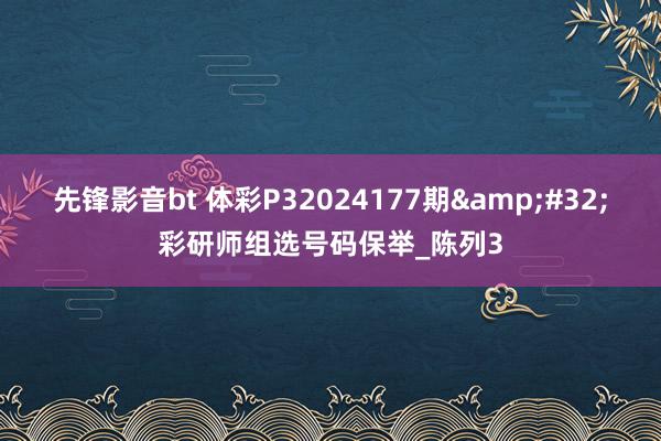 先锋影音bt 体彩P32024177期&#32;彩研师组选号码保举_陈列3