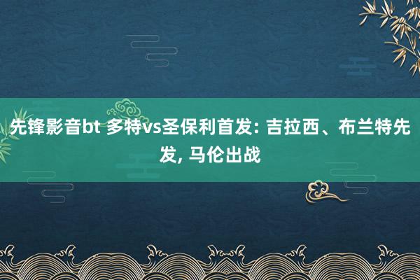 先锋影音bt 多特vs圣保利首发: 吉拉西、布兰特先发， 马伦出战